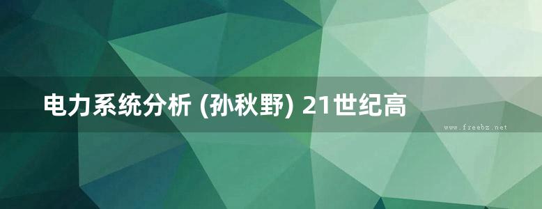 电力系统分析 (孙秋野) 21世纪高等院校电气工程与自动化规划教材